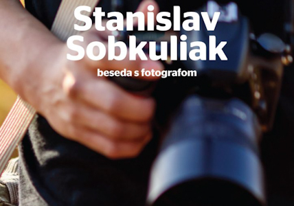 , Beseda so Stanislavom Sobkuliakom o fotografovaní a iných vášňach